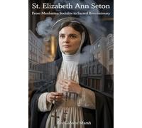 ST. ELIZABETH ANN SETON: From Manhattan Socialite to Sacred Revolutionary