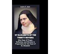 ST ELIZABETH OF THE TRINITY NOVENA: Nine Days of Prayer, Reflection, and Miracles in Preparation for the Feast of St. Elizabeth