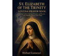 St. Elizabeth Of The Trinity Novena Prayer Book: A 9 Day Catholic Journey of Scripture and Devotion to the Indwelling Presence of the Trinity