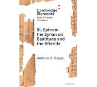 St. Ephrem the Syrian on Beatitude and the Afterlife (Elements in Early Christian Literature)