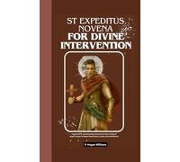 St Expeditus Novena For Divine Intervention: A powerful 9_ Day Devotional Novena For Patron Saint of Urgent Causes Includes His Life Story ,Litany, Fact And Miracle