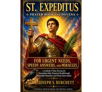 St. Expeditus Prayer Book and Novena for Urgent Needs, Speedy Answers, and Miracles: A Catholic 9-Day Novena for Immediate Help, Financial ... (Catholic Prayer Book and Novena Series)