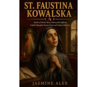 St. Faustina Kowalska: Apostle of Divine Mercy Patron of the Suffering Catholic Biography, Novena Prayers and Scripture Reflections