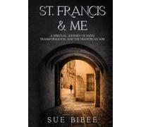 ST. FRANCIS & ME: A Spiritual Journey of Faith, Transformation, and the Franciscan Way