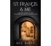 ST. FRANCIS & ME: A Spiritual Journey of Faith, Transformation, and the Franciscan Way