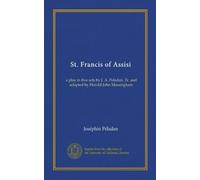 St. Francis of Assisi: a play in five acts by J. A. Peladan. Tr. and adapted by Harold John Massingham