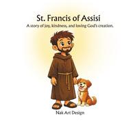 St. Francis of Assisi: A story of joy, kindness, and loving God’s creation.