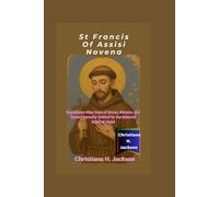 St. Francis of Assisi Novena: Experience Nine Days of Grace, Wonder, and Sacred Serenity Guided by the Beloved Saint of Assisi