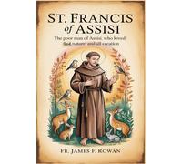 ST. FRANCIS OF ASSISI: THE POOR MAN OF ASSISI WHO LOVED GOD, NATURE, AND ALL CREATION