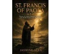 St. Francis Of Paola: Discover the Catholic Biography and Novena of the Humble Founder of the Minim Friars