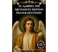 St. Gabriel the Archangel Novena Prayer Devotion: Discover Courage, and Clarity Through Angelic Intercession