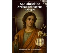 St. Gabriel the Archangel novena prayers: Seeking Strength, Peace, and Divine Guidance