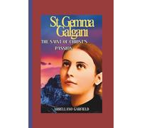 St. Gemma Galgani -The Saint of Christ’s Passion: The Life Miracles Stigmata, And Spiritual Suffering Of The Passionist Saint