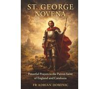 St. George Novena: Powerful Prayers to the Patron Saint of England and Catalonia