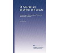 St-Georges de Bouhélier son oeuvre: stude critique, document pour l'histoire de la littérature française
