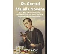 St. Gerard Majella Novena: A 9-Day Prayer Guide for Safe Delivery, Healing, and Divine Motherly Support,Prayers