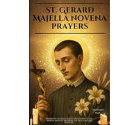 St. Gerard Majella novena prayers: Powerful Catholic Daily Devotions to the Patron Saint of Mothers, the Sick, and the Hopeless
