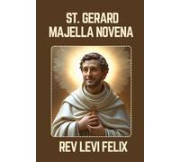 ST. GERARD MAJELLA NOVENA: Spiritual Legacy, biography and Nine Day prayer to St. Gerard Majella (LEVI FELIX NOVENA PRAYER)