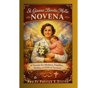 St. Gianna Beretta Molla Novena: A Novena for Mothers, Families, Healing,and Difficult Decisions (Catholic Novenas and Devotions)