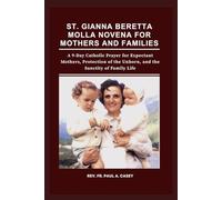 ST. GIANNA BERETTA MOLLA NOVENA FOR MOTHERS AND FAMILIES: A 9-Day Catholic Prayer for Expectant Mothers, Protection of the Unborn, and the Sanctity of Family Life