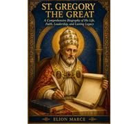 St. Gregory the Great: A Comprehensive Biography of His Life, Faith, Leadership, and Lasting Legacy