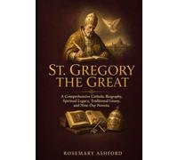 ST.GREGORY THE GREAT: A Comprehensive Catholic Biography, Spiritual Legacy, Traditional Litany, and Nine-Day Novena