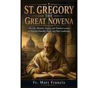 ST. GREGORY THE GREAT NOVENA: His Life, Miracles, Legacy, and Timeless Lessons in Wisdom, Humility, Faith, and Holy Leadership