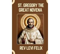 ST. GREGORY THE GREAT NOVENA: Spiritual Legacy, biography and Nine Day prayer to St. Gregory the Great