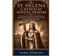 ST. HELENA CATHOLIC NOVENA PRAYERS: A 9-Day Powerful Devotion for Finding What Is Lost, Miraculous Recovery,Royal Courage to Seek God's Truth,Conversion of Nations and Families
