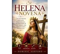 St. Helena Novena: A Nine Day Prayer for Faith, Perseverance, the Recovery of Lost Things, and Trust in God's Divine Plan