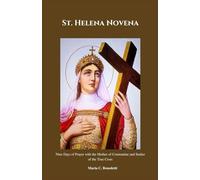 St. Helena Novena: Nine Days of Prayer with the Mother of Constantine and Seeker of the True Cross (Powerful Catholic novena prayer books and Devotionals)