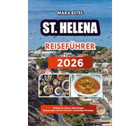 ST. HELENA REISEFÜHRER 2026: Entdecke St. Helena: Geheimtipps, Begegnungen mit der Tierwelt & nachhaltige Reisetipps