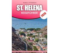 ST. HELENA Reiseführer 2026: St Helena Reiseführer 2026 Insider-Tipps für die beste Reisezeit, Kultur, Essen, Abenteuer und versteckte Schätze