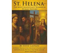St. Helena - The Most Significant Woman in Human History: From Tavern Maid to Saint: the Woman Who Found the True Cross and Changed the Faith of Civilization