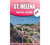 ST. HELENA Travel Guide 2026: St Helena Travel Guide 2026 Insider Tips for Best Time to Visit, Culture, Food, Adventures, and Hidden Gems