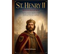St. Henry II Biography: The Pious Emperor: Holy Roman Ruler, Devoted Husband of St. Cunegunde, and Founder of the See of Bamberg