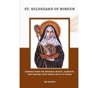 St Hildegard of Bingen: Lessons From the Medieval Mystic, Scientist, and Prophet Who Spoke Truth to Popes (Lessons From the Saints Series)