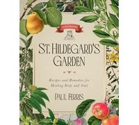 St. Hildegard’s Garden: Recipes and Remedies for Healing Body and Soul