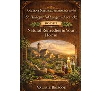 St. Hildergard of Bingen - Apotheke: Natural Remedies in your Home: A practical Guide Inspired by Medieval Monastic Wisdom and Traditional Herbal Practices