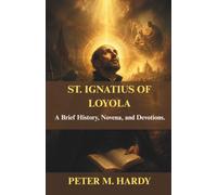 ST. IGNATIUS OF LOYOLA: A Brief History, Novena, and Devotions.