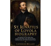 ST. IGNATIUS OF LOYOLA BIOGRAPHY: The Inspiring Life of the Soldier-Saint, Founder of the Jesuits, with a Nine-Day Novena, Traditional Litany, and Catholic Devotional Prayers