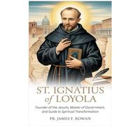 ST. IGNATIUS OF LOYOLA: FOUNDER OF THE JESUITS, MASTER OF DISCERNMENT, AND GUIDE TO SPIRITUAL TRANSFORMATION