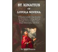 ST. IGNATIUS OF LOYOLA NOVENA: A Powerful Catholic 9-Day Devotion for Discernment, Healing, Spiritual Strength, Divine Guidance, and a Deeper Relationship with Christ