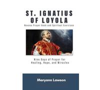 ST. IGNATIUS OF LOYOLA Novena Prayer Book and Spiritual Exercises: Nine Days of Prayer for Healing, Hope, and Miracles