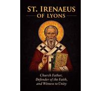 ST. IRENAEUS OF LYONS: Church Father, Defender of the Faith, and Witness to Unity (Library of the Fathers and Doctors of the Church)