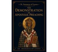 St. Irenaeus of Lyons: The Demonstration of Apostolic Preaching: An Early Christian Theology Book Unabridged & Illustrated