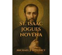 ST. ISAAC JOGUES NOVENA: A 9-day Powerful prayer to the Patron Saint of North America (Hearts of Devotion: Novenas for Daily Blessings)