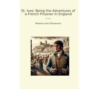 St. Ives: Being the Adventures of a French Prisoner in England (Classic Books)