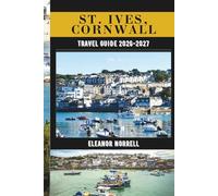 ST. IVES, CORNWALL TRAVEL GUIDE 2026-2027: Experience the Magic of St. Ives Through Food, Culture, Nature, and Art