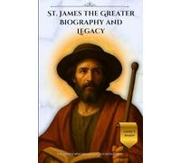 St. James the Greater Biography and Legacy: The Apostle Who Walked Closely with Christ